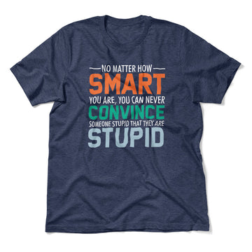 You Can Never Convince Someone Stupid That They Are Stupid Men/Unisex T-Shirt in Heather Navy color